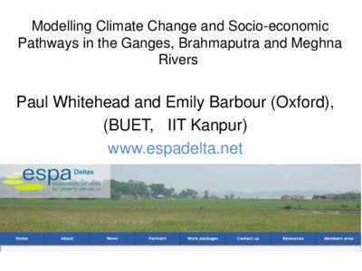 Modelling Climate Change and Socio-economic Pathways in the Ganges, Brahmaputra and Meghna Rivers Paul Whitehead and Emily Barbour (Oxford), (BUET, IIT Kanpur)