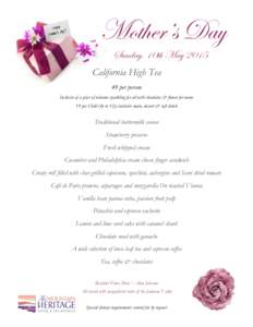 Mother’s Day Sunday, 10th May 2015 California High Tea 49 per person Inclusive of a glass of welcome sparkling for all with chocolates & flower for mum 19 per Child (4y to 12y) inclusive main, dessert & soft drink