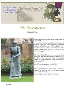 The Executioner Elizabeth Frink Located in the sunken garden behind Abbots House on Abbots Walk. A Robed figure in bronze madeThis is a replica of