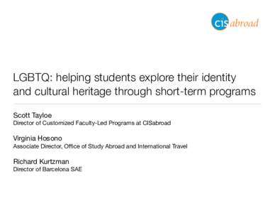 LGBTQ: helping students explore their identity and cultural heritage through short-term programs Scott Tayloe Director of Customized Faculty-Led Programs at CISabroad