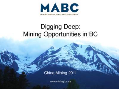Digging Deep: Mining Opportunities in BC China Mining 2011 www.mining.bc.ca