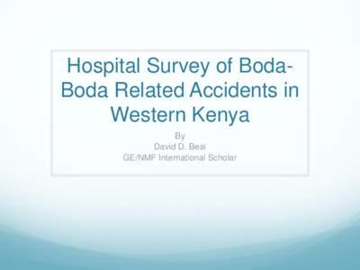 Hospital Survey of BodaBoda Related Accidents in Western Kenya By David D. Beal GE/NMF International Scholar