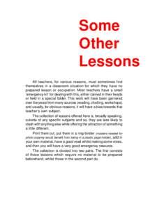 Some Other Lessons All teachers, for various reasons, must sometimes find themselves in a classroom situation for which they have no prepared lesson or occupation. Most teachers have a small