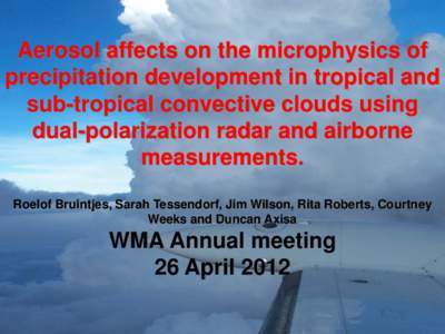 Aerosol affects on the microphysics of precipitation development in tropical and sub-tropical convective clouds using dual-polarization radar and airborne measurements. Roelof Bruintjes, Sarah Tessendorf, Jim Wilson, Rit