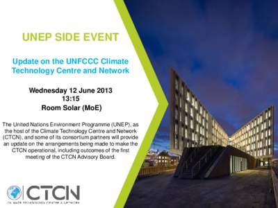 UNEP SIDE EVENT Update on the UNFCCC Climate Technology Centre and Network Wednesday 12 June[removed]:15 Room Solar (MoE)