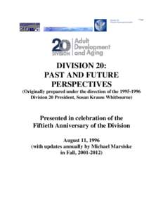 DIVISION 20: PAST AND FUTURE PERSPECTIVES (Originally prepared under the direction of theDivision 20 President, Susan Krauss Whitbourne)
