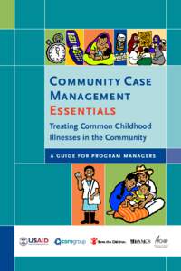 Community Case Management Essentials Treating Common Childhood Illnesses in the Community a guide for program managers