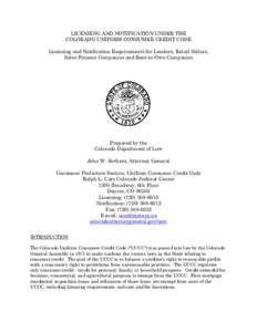 LICENSING AND NOTIFICATION UNDER THE COLORADO UNIFORM CONSUMER CREDIT CODE Licensing and Notification Requirements for Lenders, Retail Sellers, Sales Finance Companies and Rent-to-Own Companies  Prepared by the