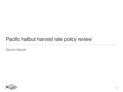 Pacific halibut harvest rate policy review Steven Martell 1  Current harvest policy