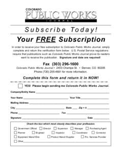 S u b s c r i b e To d a y !  Your FREE Subscription In order to receive your free subscription to Colorado Public Works Journal, simply complete and return the verification form below. U.S. Postal Service regulations re