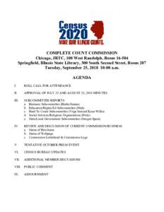 COMPLETE COUNT COMMISSION Chicago, JRTC, 100 West Randolph, RoomSpringfield, Illinois State Library, 300 South Second Street, Room 207 Tuesday, September 25, :00 a.m. AGENDA I.