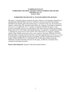 WASHINGTON STATE WORKFORCE TRAINING AND EDUCATION COORDINATING BOARD MEETING NO. 171 JUNE 27, 2013 WORKFORCE BOARD FISCAL YEAR 2014 OPERATING BUDGET The agency’s operating budget is guided by the goals, objectives, and