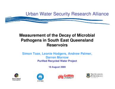 Urban Water Security Research Alliance  Measurement of the Decay of Microbial Pathogens in South East Queensland Reservoirs Simon Toze, Leonie Hodgers, Andrew Palmer,