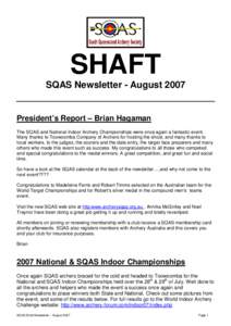 SHAFT SQAS Newsletter - August 2007 President’s Report – Brian Hagaman The SQAS and National Indoor Archery Championships were once again a fantastic event. Many thanks to Toowoomba Company of Archers for hosting the