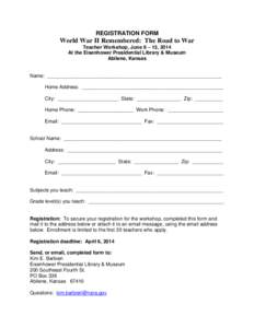 REGISTRATION FORM  World War II Remembered: The Road to War Teacher Workshop, June 6 – 13, 2014 At the Eisenhower Presidential Library & Museum Abilene, Kansas