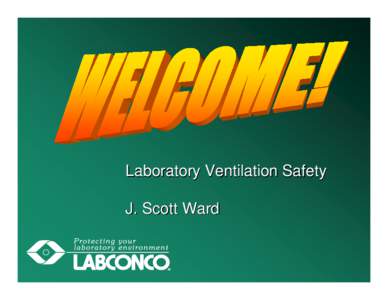 Laboratory Ventilation Safety J. Scott Ward Labconco Corporation In 1925, Laboratory Construction Company was