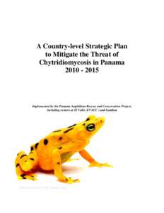 A Country-level Strategic Plan to Mitigate the Threat of Chytridiomycosis in Panama[removed]Implemented by the Panama Amphibian Rescue and Conservation Project,