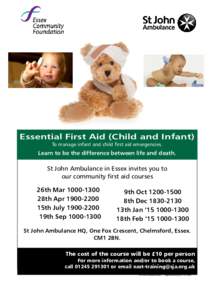 Essential First Aid (Child and Infant) To manage infant and child first aid emergencies. Learn to be the difference between life and death.  St John Ambulance in Essex invites you to