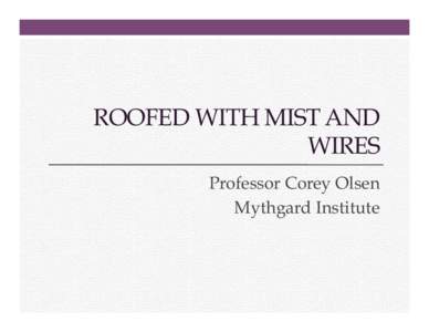 ROOFED WITH MIST AND WIRES Professor Corey Olsen Mythgard Institute  Roofed with Mist and Wires