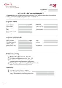 Afname datum DNA-nummer AANVRAAG DNA DIAGNOSTIEK (ARTS) De patiënt(e) dient een afzonderlijk aanvraagformulier in te vullen. De aanvraag kan alleen in behandeling worden genomen als beide formulieren ingevuld en onderte