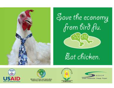 Save the economy from bird flu. Eat chicken. G S C P Ministry of Food and Agriculture Veterinary Service Directorate
