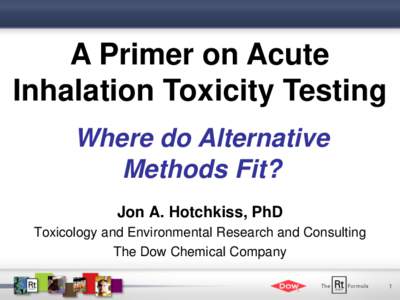 A Primer on Acute Inhalation Toxicity Testing Where do Alternative Methods Fit? Jon A. Hotchkiss, PhD Toxicology and Environmental Research and Consulting