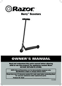 Berry™ Scooters  OWNER’S MANUAL Read and understand this entire manual before allowing child to use this product! For assistance contact Razor. dO NOT RETuRN TO STORE.