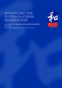 ENHANCING THE AUSTRALIA-CHINA RELATIONSHIP A policy paper by the Australia-China Young Professionals Initiative August 2013 Robert Tilleard, Lloyd Bradbury, Edward Kus and Tracy Jin Cui