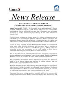 News Release CANADA-NUNAVUT PARTNERSHIP TO CREATE JOBS, STIMULATE REGIONAL ECONOMY Iqaluit, Nunavut, July 7, 2009 – The Honourable Leona Aglukkaq, Canada’s Minister of Health, and the Honourable Eva Aariak, Premier o