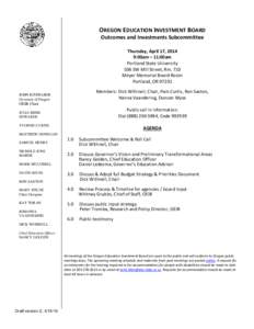 OREGON EDUCATION INVESTMENT BOARD Outcomes and Investments Subcommittee Thursday, April 17, 2014 9:00am – 11:00am Portland State University 506 SW Mill Street, Rm. 710