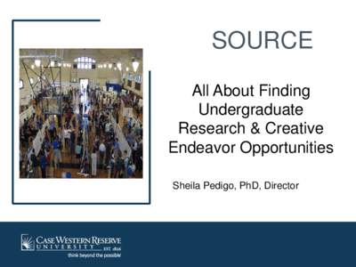 SOURCE All About Finding Undergraduate Research & Creative Endeavor Opportunities Sheila Pedigo, PhD, Director