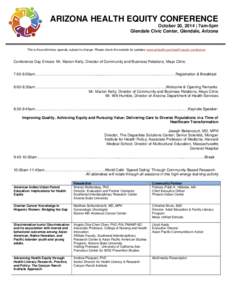 ARIZONA HEALTH EQUITY CONFERENCE October 30, 2014 | 7am-5pm Glendale Civic Center, Glendale, Arizona This is the preliminary agenda, subject to change. Please check the website for updates: www.azhealth.gov/health-equity