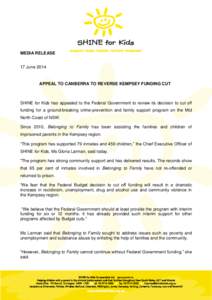 MEDIA RELEASE 17 June 2014 APPEAL TO CANBERRA TO REVERSE KEMPSEY FUNDING CUT  SHINE for Kids has appealed to the Federal Government to review its decision to cut off