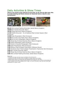 Daily Activities & Show Times There is so much to see and do at Lone Pine, so be sure to plan your day to avoid missing out! Some shows are featured twice a day for your convenience.  09:45 Wild Lorikeet Feeding (Riversi