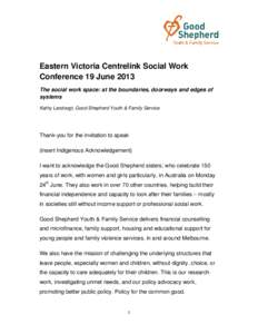 Eastern Victoria Centrelink Social Work Conference 19 June 2013 The social work space: at the boundaries, doorways and edges of systems Kathy Landvogt, Good Shepherd Youth & Family Service