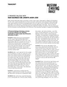 TRANSCRIPT  A PINEWOOD DIALOGUE WITH NOAH BAUMBACH AND JENNIFER JASON LEIGH Writer-director Noah Baumbach and actress Jennifer Jason Leigh collaborated on Margot at the Wedding. The film, which has the intimate feel of a