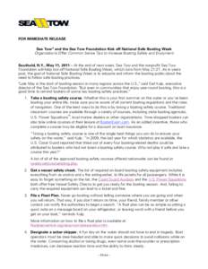 FOR IMMEDIATE RELEASE Sea Tow® and the Sea Tow Foundation Kick off National Safe Boating Week Organizations Offer Common Sense Tips to Increase Boating Safety and Enjoyment Southold, N.Y., May 11, 2011 – At the end of