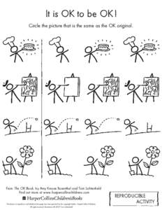 It is OK to be OK ! Circle the picture that is the same as the OK original. From The OK Book, by Amy Krouse Rosenthal and Tom Lichtenheld Find out more at www.harpercollinschildrens.com Permission to reproduce and distri