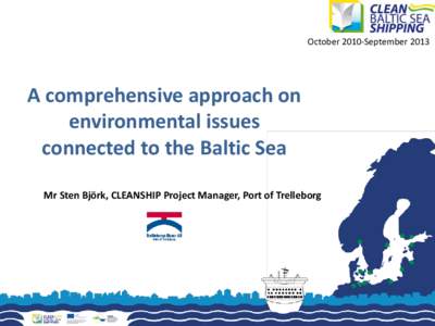 October 2010-SeptemberA comprehensive approach on environmental issues connected to the Baltic Sea Mr Sten Björk, CLEANSHIP Project Manager, Port of Trelleborg
