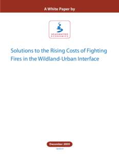 A White Paper by  Solutions to the Rising Costs of Fighting Fires in the Wildland-Urban Interface  December 2009