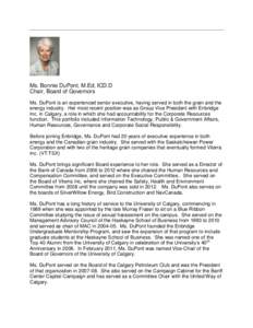 Ms. Bonnie DuPont, M.Ed, ICD.D Chair, Board of Governors Ms. DuPont is an experienced senior executive, having served in both the grain and the energy industry. Her most recent position was as Group Vice President with E