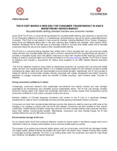 PRESS RELEASE  THE R CERT MARKS A NEW ERA FOR CONSUMER TRANSPARENCY IN ASIA’S MAINSTREAM FASHION MARKET Recycled textile clothing standard reaches new consumer markets [June[removed]The R Cert, a consumer-facing standard