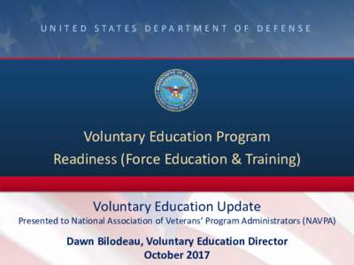 U N I T E D S TAT E S D E PA R T M E N T O F D E F E N S E  Voluntary Education Program Readiness (Force Education & Training) Voluntary Education Update