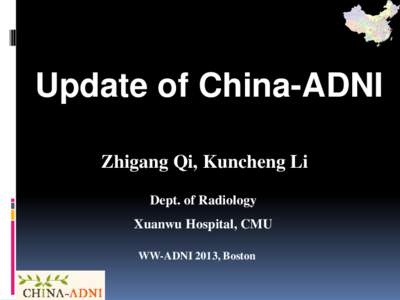 Update of China-ADNI Zhigang Qi, Kuncheng Li Dept. of Radiology Xuanwu Hospital, CMU WW-ADNI 2013, Boston