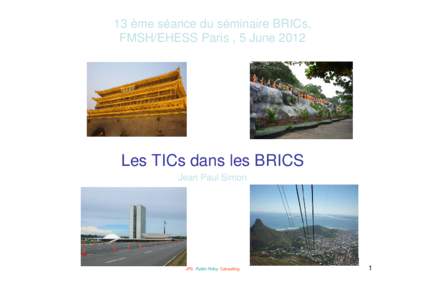 13 ème séance du séminaire BRICs, FMSH/EHESS Paris , 5 June 2012 Les TICs dans les BRICS Jean Paul Simon