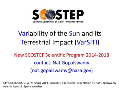 Variability of the Sun and Its Terrestrial Impact (VarSITI) New SCOSTEP Scientific Programcontact: Nat Gopalswamy () 51st UNCOPUOS/STSC Meeting 2014 February 12 Technical Presentation by
