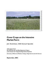 Cover Crops on the Intensive Market Farm John Hendrickson, CIAS Outreach Specialist with support from the Pesticide Use and Risk Reduction Project