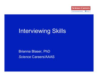 Interviewing Skills  Brianna Blaser, PhD Science Careers/AAAS  Interviewing Skills