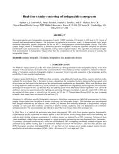 Real-time shader rendering of holographic stereograms Quinn Y. J. Smithwick, James Barabas, Daniel E. Smalley, and V. Michael Bove, Jr. Object-Based Media Group, MIT Media Laboratory, Room E15-368, 20 Ames St., Cambridge