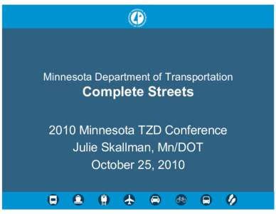 Minnesota Department of Transportation  Complete Streets 2010 Minnesota TZD Conference Julie Skallman, Mn/DOT October 25, 2010